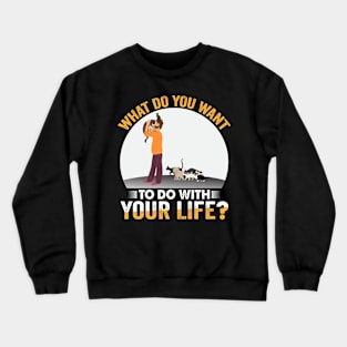 What do you want to do with your life? | Cat Lover Crewneck Sweatshirt